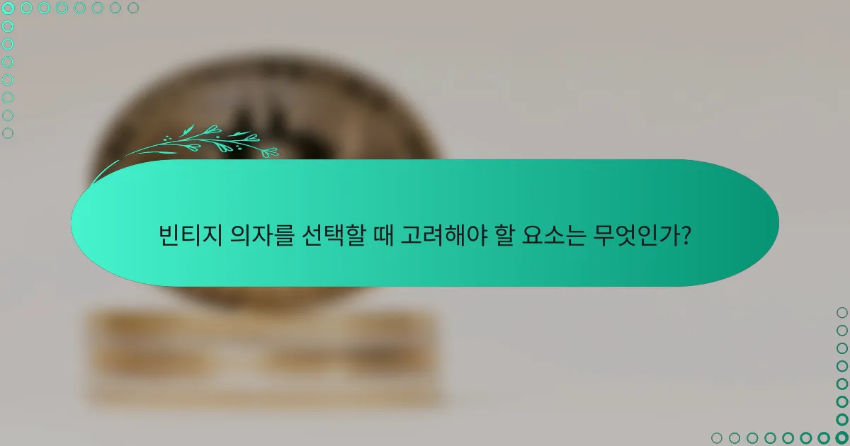빈티지 의자를 선택할 때 고려해야 할 요소는 무엇인가?