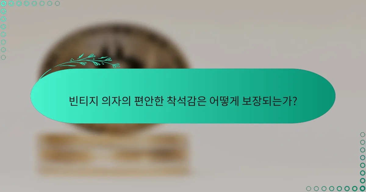 빈티지 의자의 편안한 착석감은 어떻게 보장되는가?
