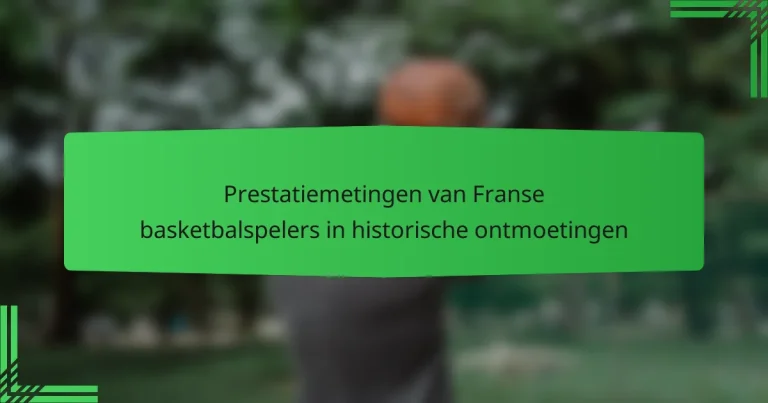 Prestatiemetingen van Franse basketbalspelers in historische ontmoetingen