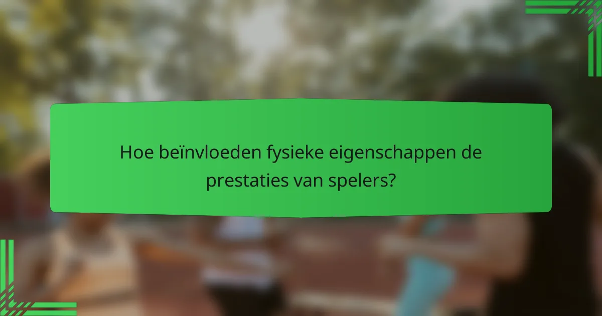 Hoe beïnvloeden fysieke eigenschappen de prestaties van spelers?