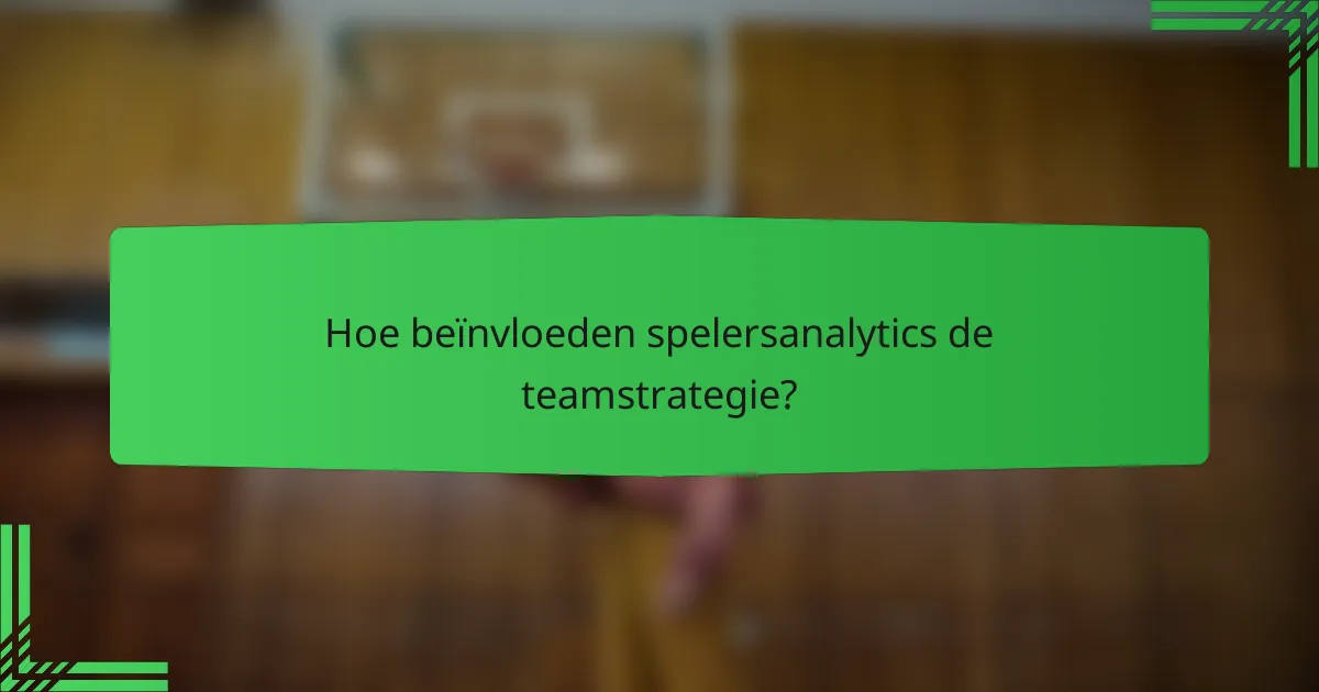 Hoe beïnvloeden spelersanalytics de teamstrategie?