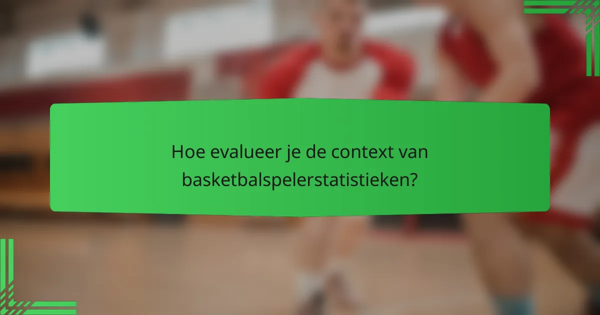 Hoe evalueer je de context van basketbalspelerstatistieken?