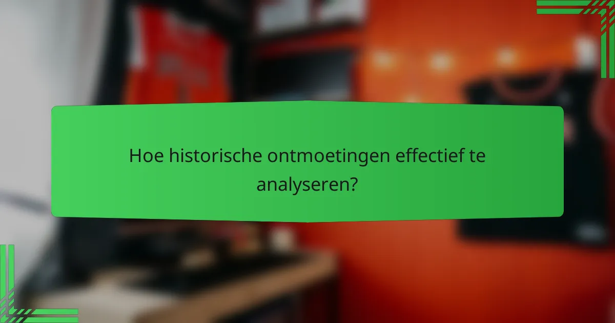 Hoe historische ontmoetingen effectief te analyseren?