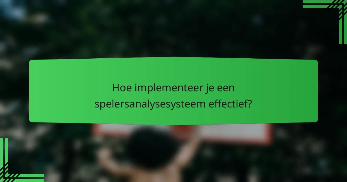 Hoe implementeer je een spelersanalysesysteem effectief?