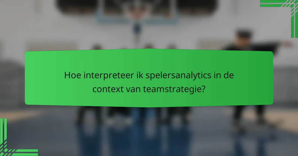 Hoe interpreteer ik spelersanalytics in de context van teamstrategie?