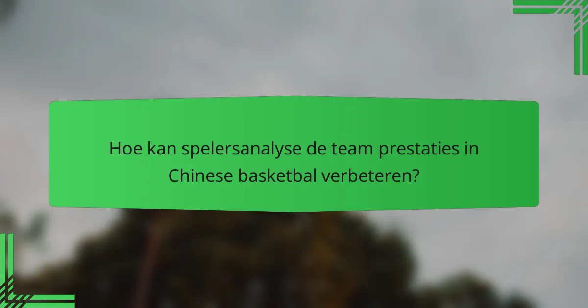 Hoe kan spelersanalyse de team prestaties in Chinese basketbal verbeteren?