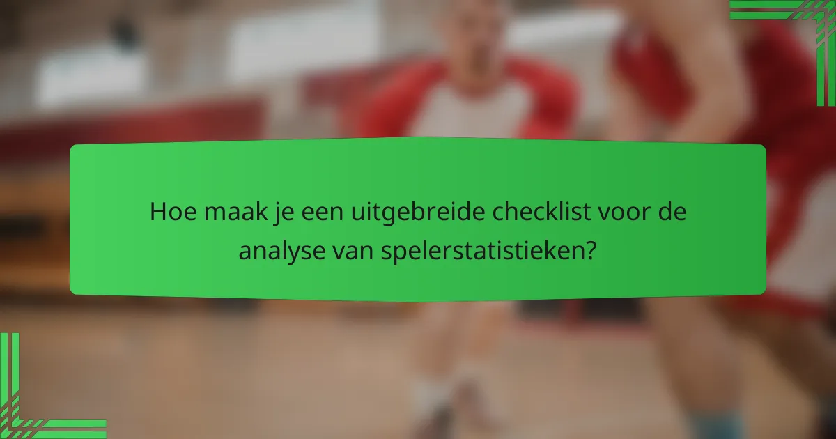 Hoe maak je een uitgebreide checklist voor de analyse van spelerstatistieken?