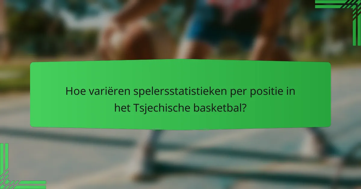 Hoe variëren spelersstatistieken per positie in het Tsjechische basketbal?