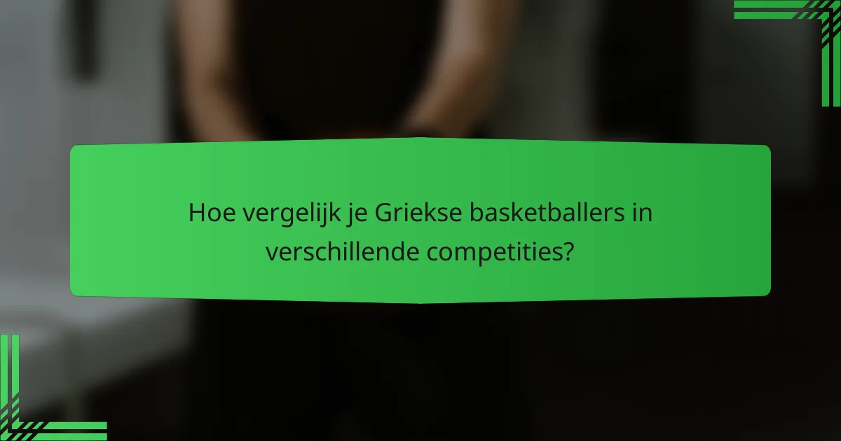 Hoe vergelijk je Griekse basketballers in verschillende competities?