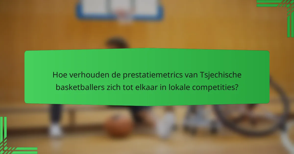 Hoe verhouden de prestatiemetrics van Tsjechische basketballers zich tot elkaar in lokale competities?
