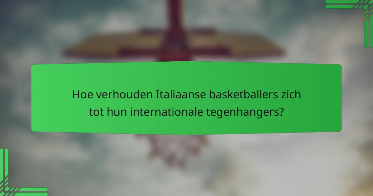 Hoe verhouden Italiaanse basketballers zich tot hun internationale tegenhangers?