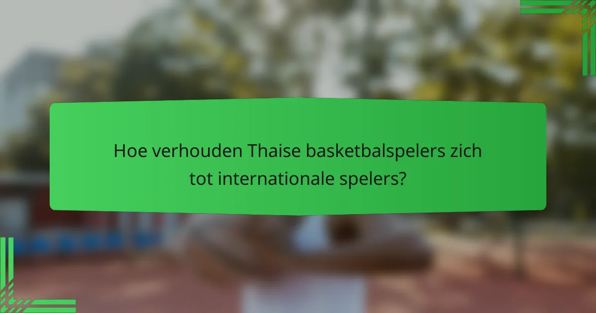 Hoe verhouden Thaise basketbalspelers zich tot internationale spelers?