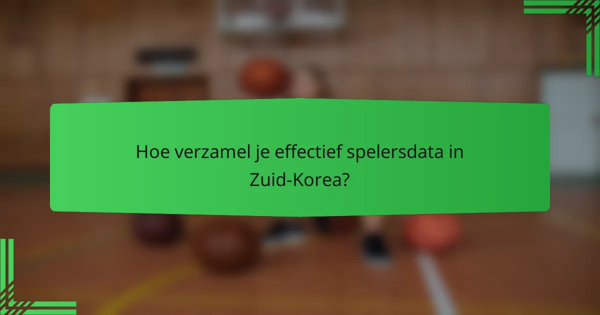 Hoe verzamel je effectief spelersdata in Zuid-Korea?