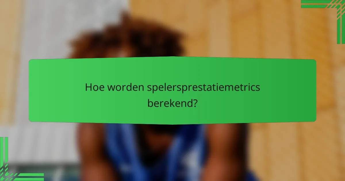 Hoe worden spelersprestatiemetrics berekend?