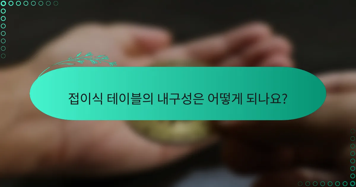 접이식 테이블의 내구성은 어떻게 되나요?