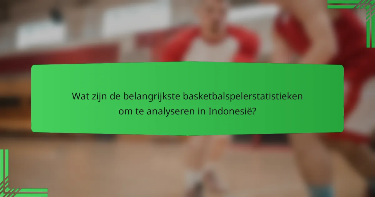 Wat zijn de belangrijkste basketbalspelerstatistieken om te analyseren in Indonesië?