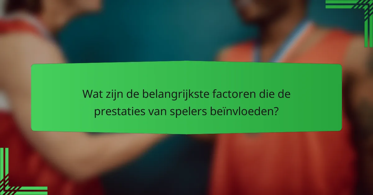 Wat zijn de belangrijkste factoren die de prestaties van spelers beïnvloeden?