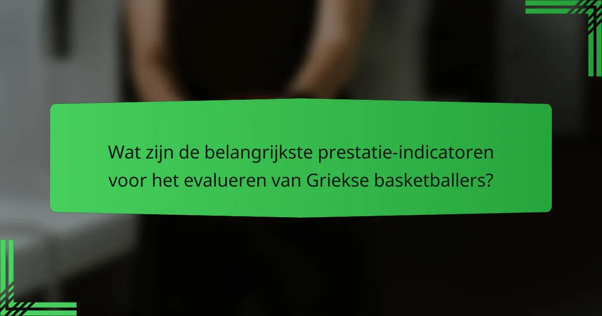 Wat zijn de belangrijkste prestatie-indicatoren voor het evalueren van Griekse basketballers?