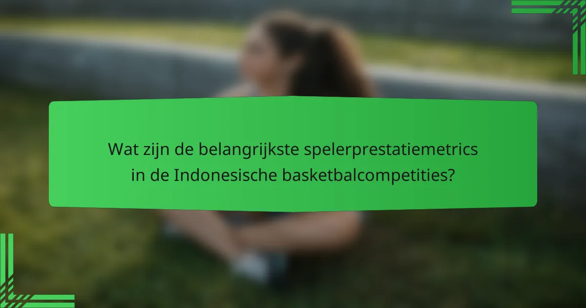 Wat zijn de belangrijkste spelerprestatiemetrics in de Indonesische basketbalcompetities?