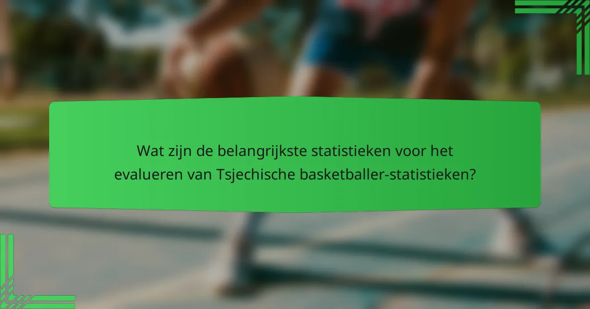 Wat zijn de belangrijkste statistieken voor het evalueren van Tsjechische basketballer-statistieken?