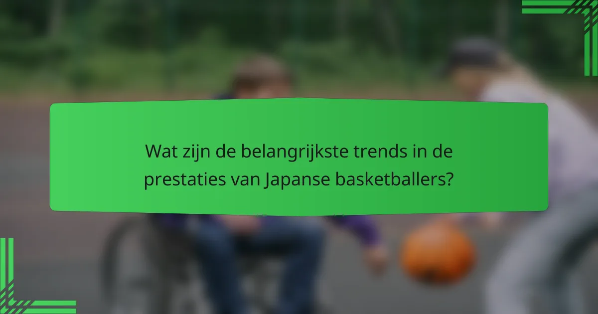 Wat zijn de belangrijkste trends in de prestaties van Japanse basketballers?