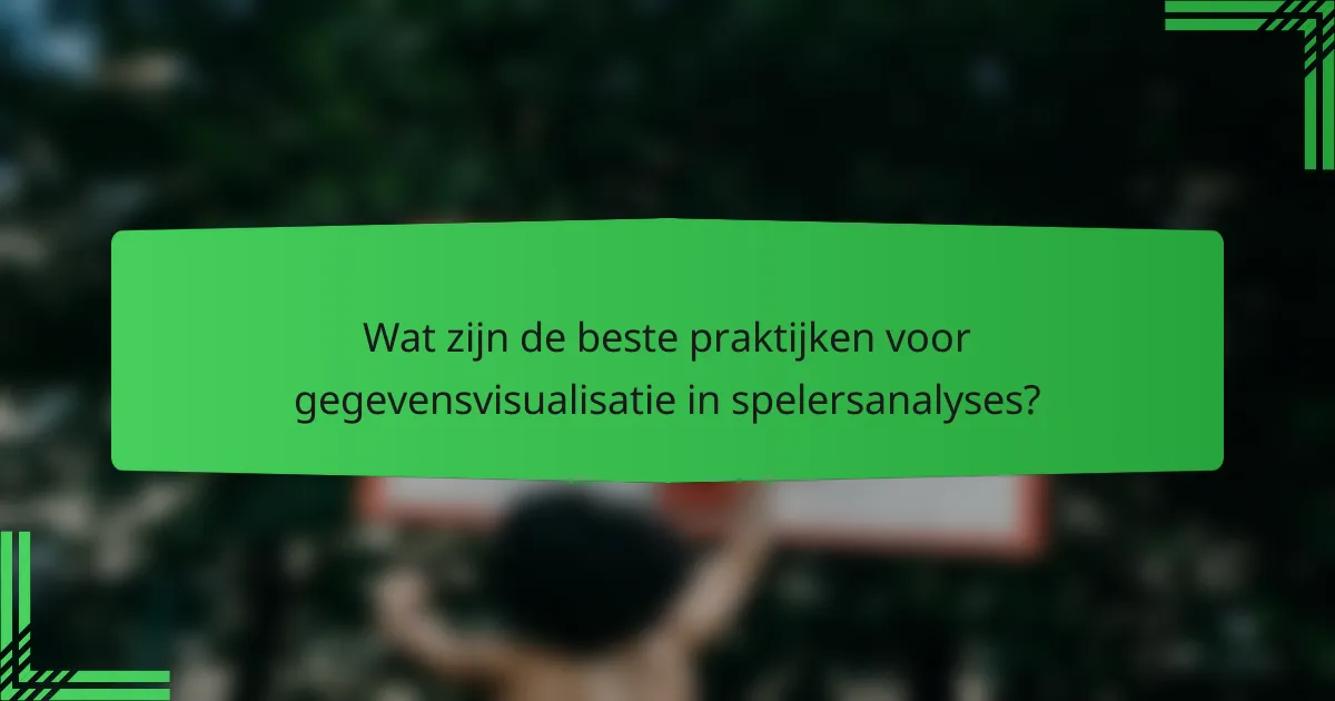 Wat zijn de beste praktijken voor gegevensvisualisatie in spelersanalyses?