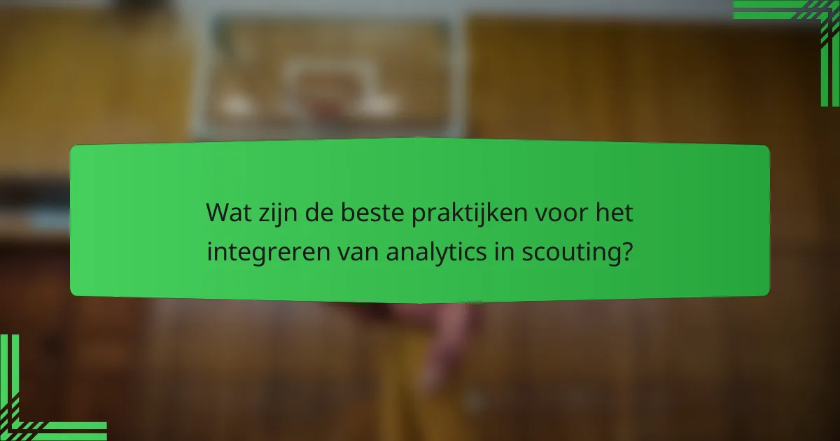 Wat zijn de beste praktijken voor het integreren van analytics in scouting?