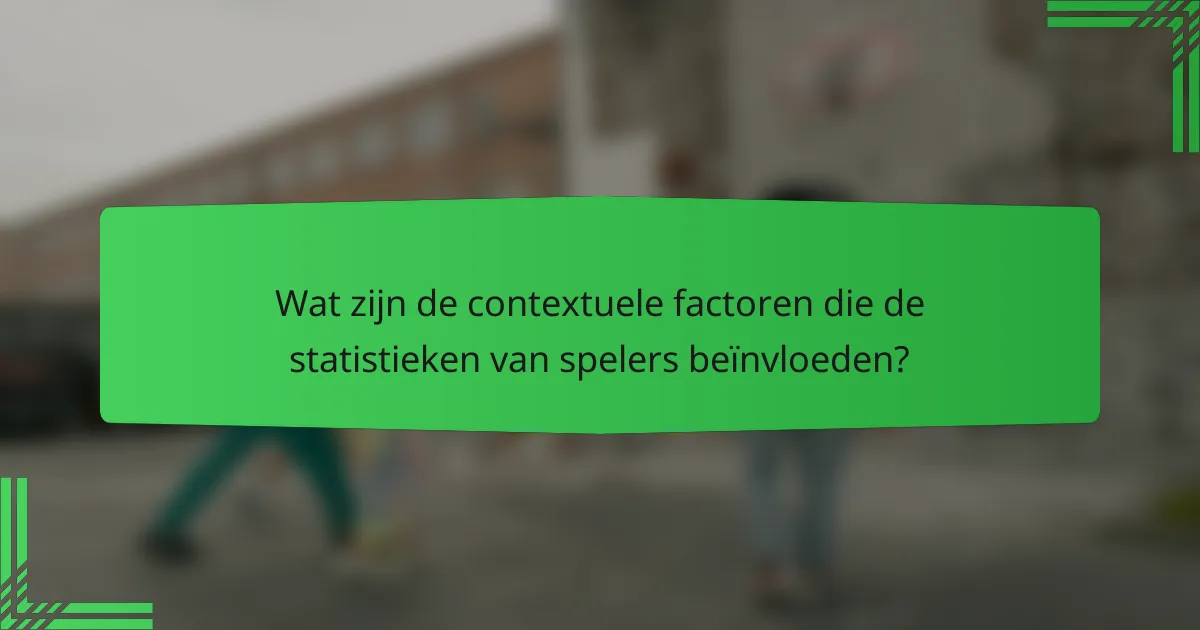 Wat zijn de contextuele factoren die de statistieken van spelers beïnvloeden?