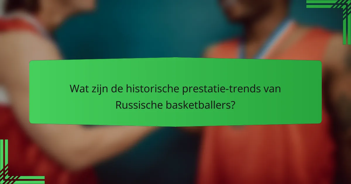 Wat zijn de historische prestatie-trends van Russische basketballers?