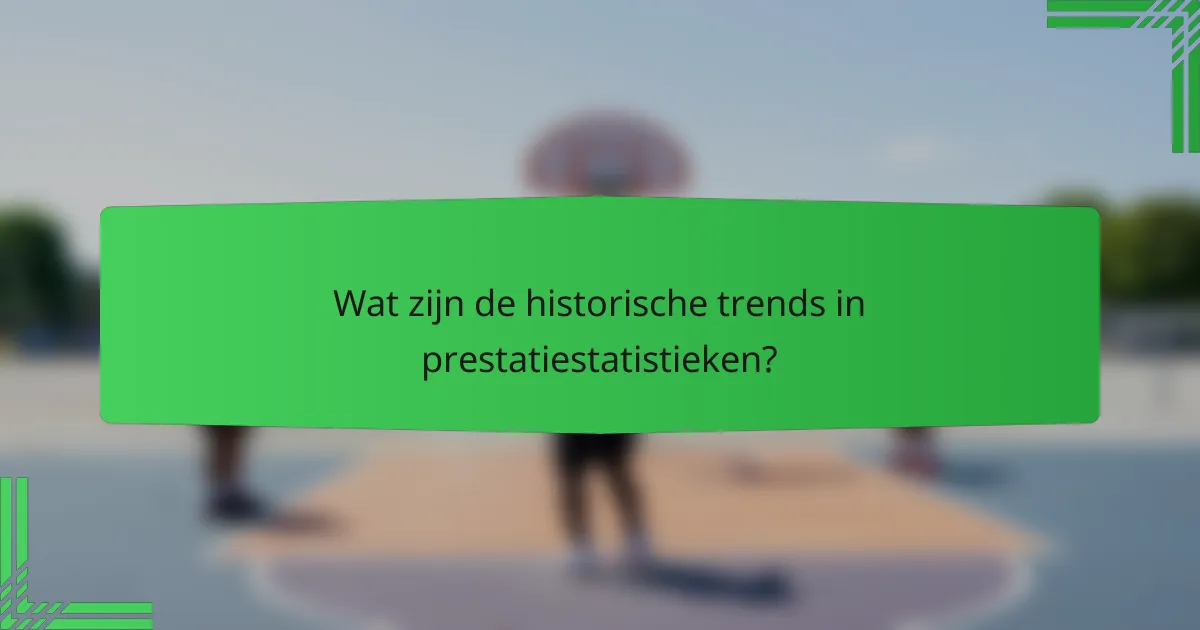 Wat zijn de historische trends in prestatiestatistieken?