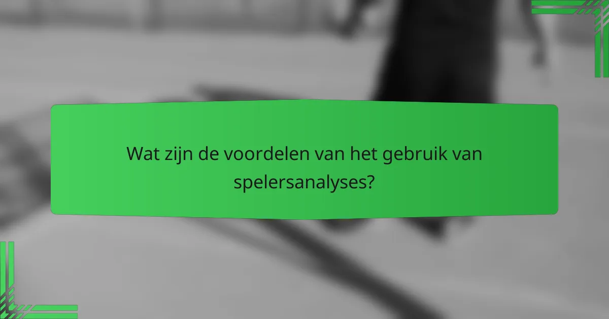Wat zijn de voordelen van het gebruik van spelersanalyses?