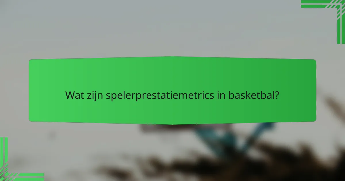 Wat zijn spelerprestatiemetrics in basketbal?
