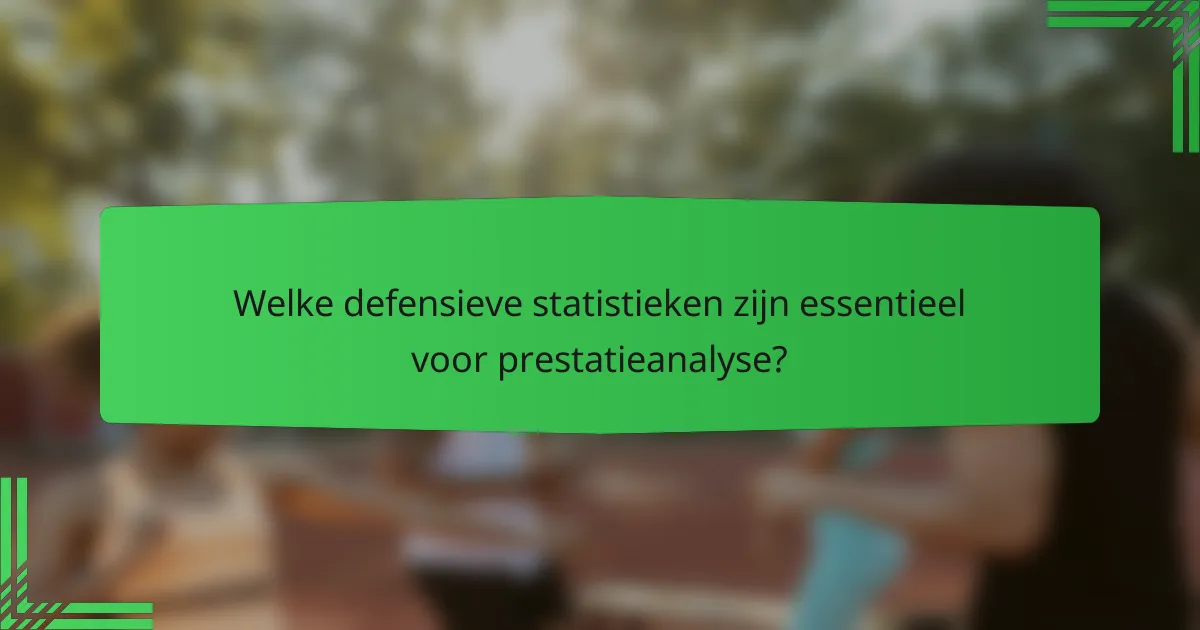 Welke defensieve statistieken zijn essentieel voor prestatieanalyse?