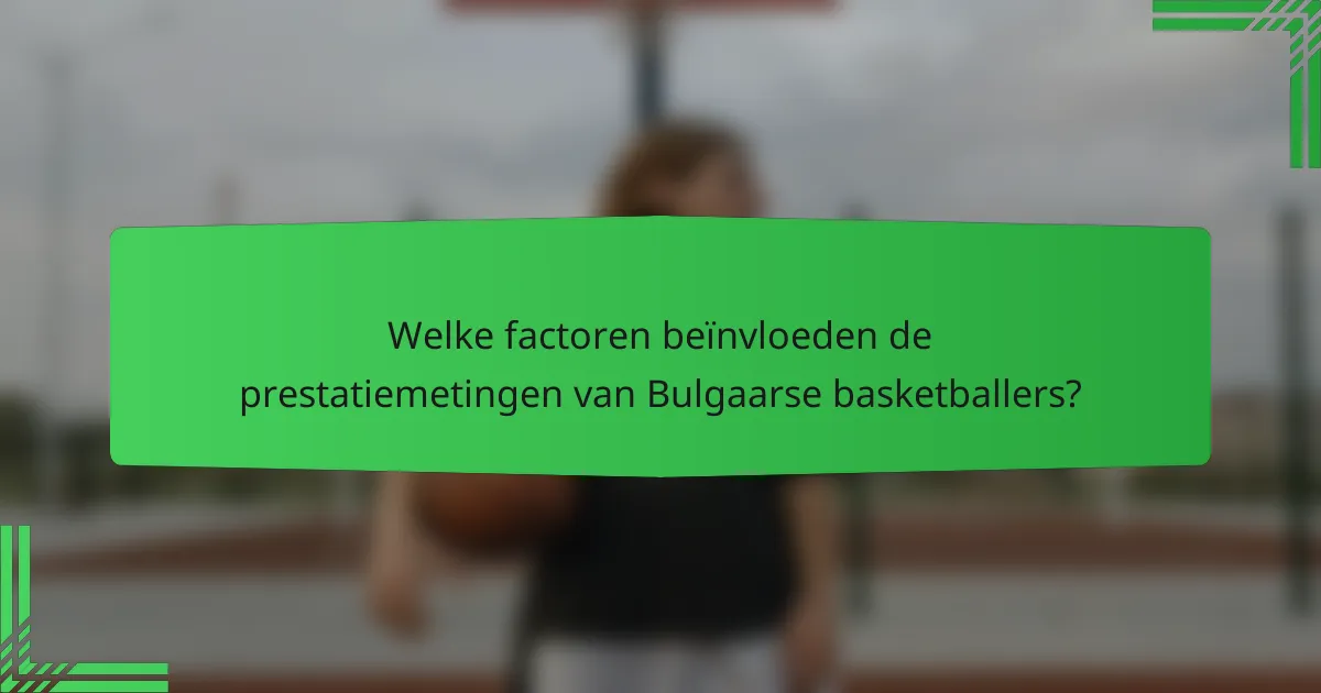 Welke factoren beïnvloeden de prestatiemetingen van Bulgaarse basketballers?