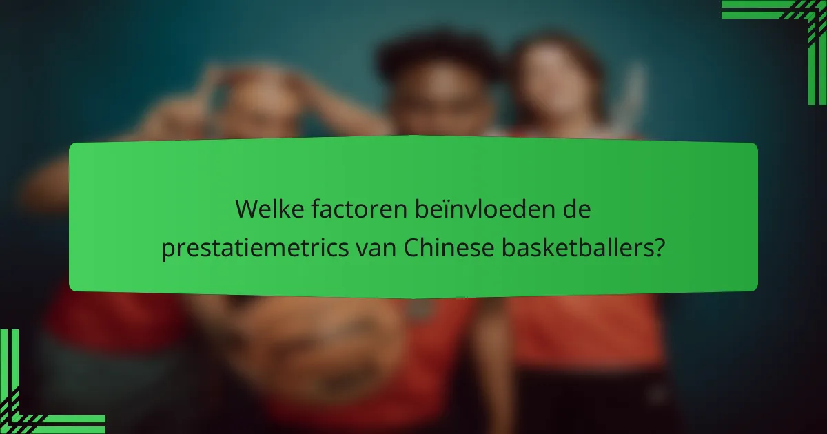 Welke factoren beïnvloeden de prestatiemetrics van Chinese basketballers?