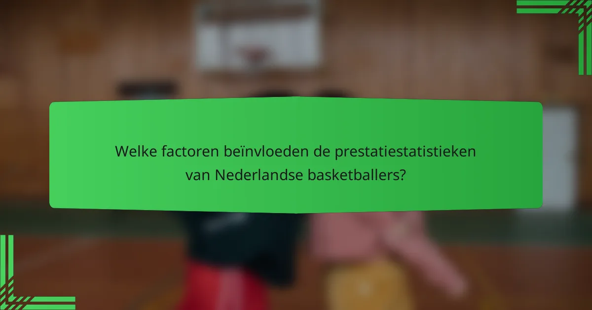 Welke factoren beïnvloeden de prestatiestatistieken van Nederlandse basketballers?