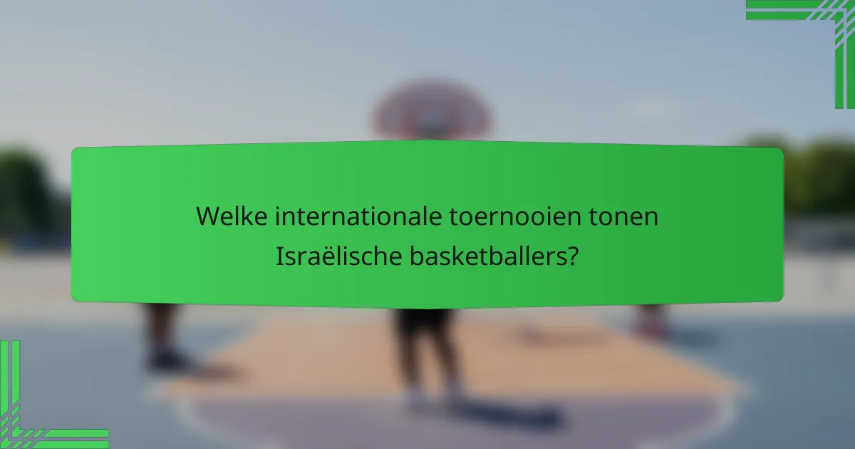 Welke internationale toernooien tonen Israëlische basketballers?