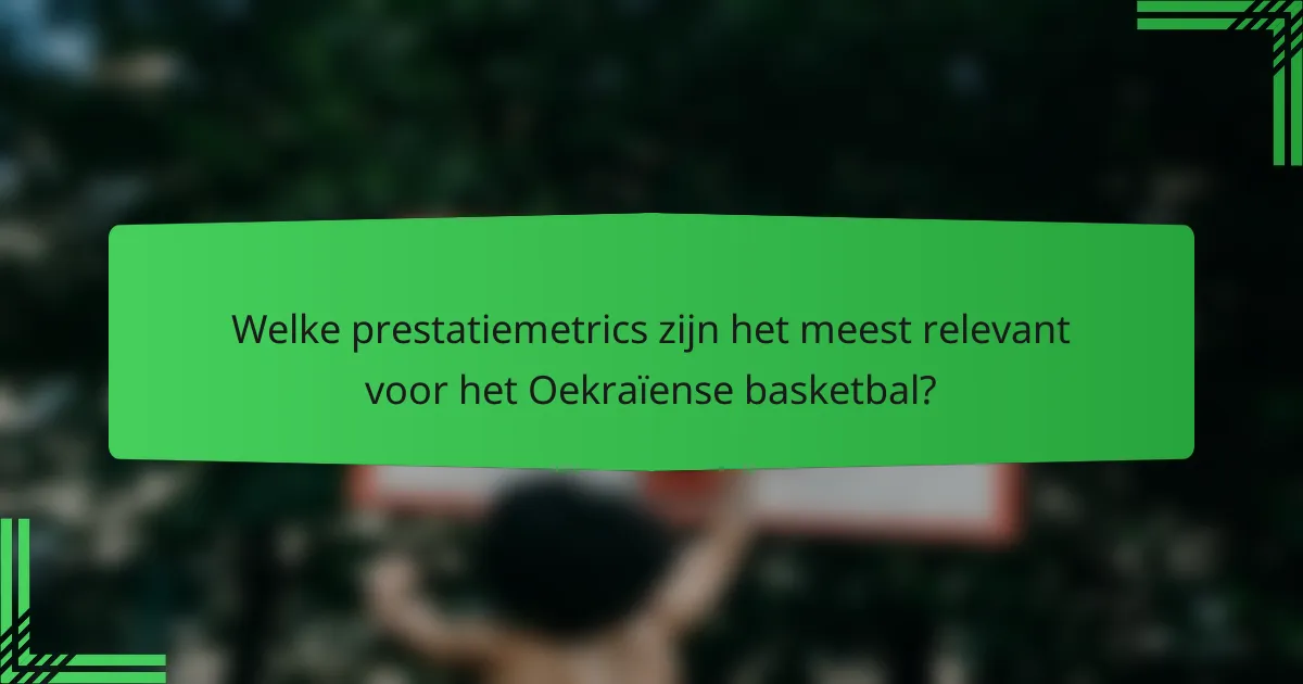Welke prestatiemetrics zijn het meest relevant voor het Oekraïense basketbal?