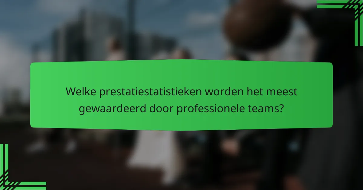 Welke prestatiestatistieken worden het meest gewaardeerd door professionele teams?