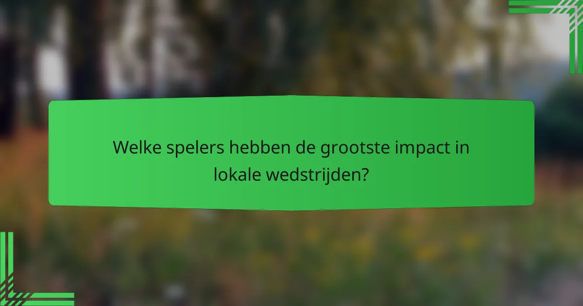 Welke spelers hebben de grootste impact in lokale wedstrijden?