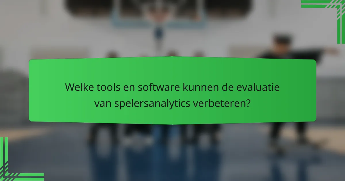 Welke tools en software kunnen de evaluatie van spelersanalytics verbeteren?