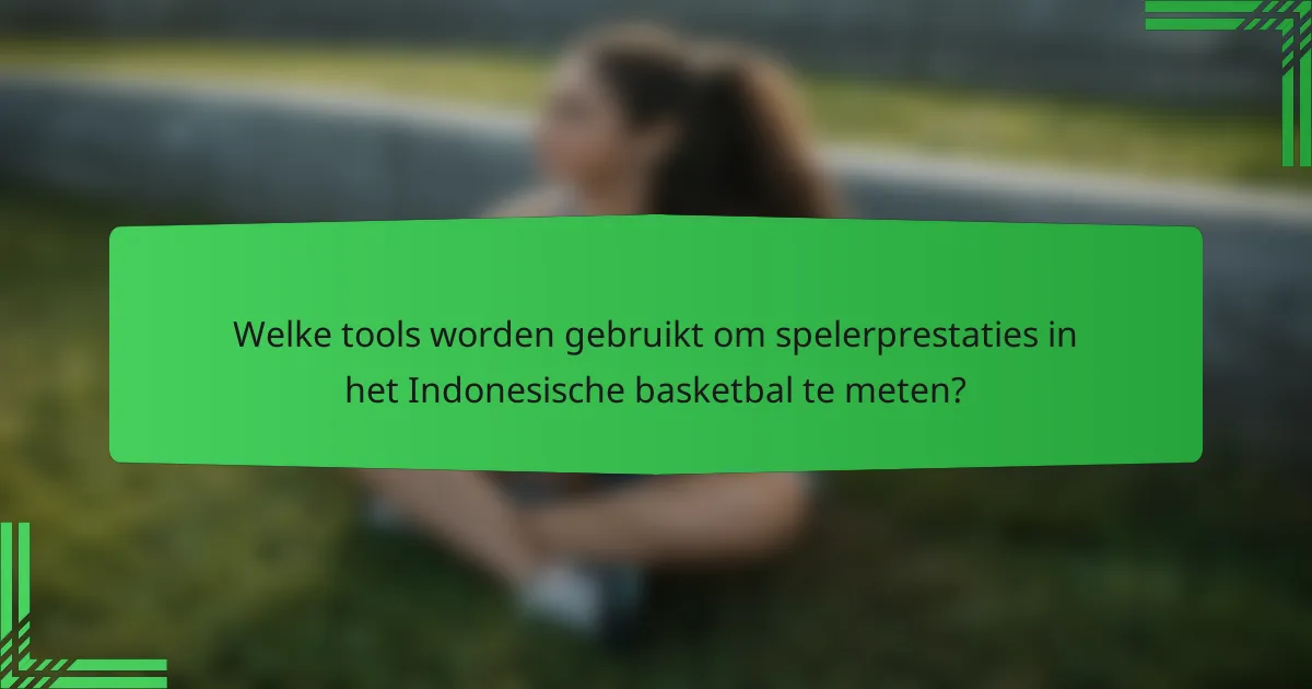 Welke tools worden gebruikt om spelerprestaties in het Indonesische basketbal te meten?