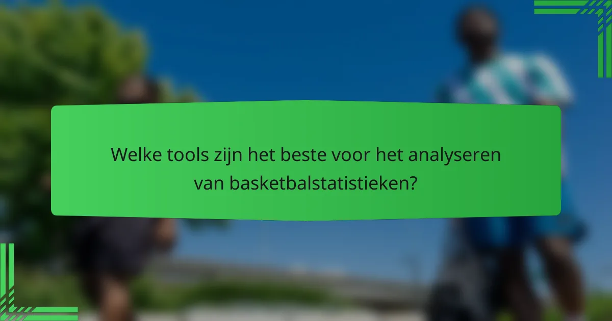 Welke tools zijn het beste voor het analyseren van basketbalstatistieken?